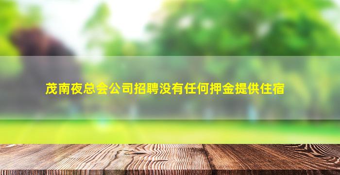 茂南夜总会公司招聘没有任何押金提供住宿